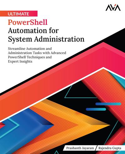 Ultimate PowerShell Automation for System Administration: Streamline Automation and Administration Tasks with Advanced PowerShell Techniques and Expert Insights