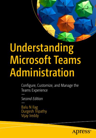 Understanding Microsoft Teams Administration: Configure, Customize, and Manage the Teams Experience, 2nd Edition