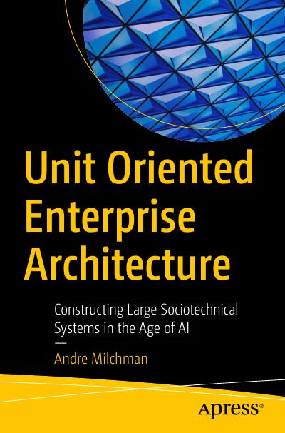 Unit Oriented Enterprise Architecture: Constructing Large Sociotechnical Systems in the Age of AI