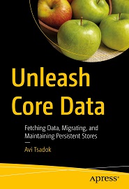 Unleash Core Data: Fetching Data, Migrating, and Maintaining Persistent Stores