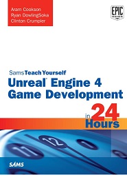 Unreal Engine 4 Game Development in 24 Hours, Sams Teach Yourself