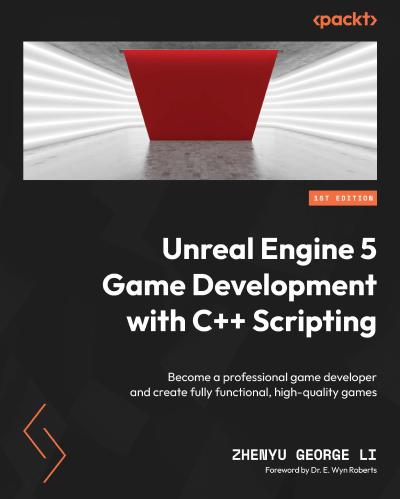 Unreal Engine 5 Game Development with C++ Scripting: Become a professional game developer and create fully functional, high-quality games