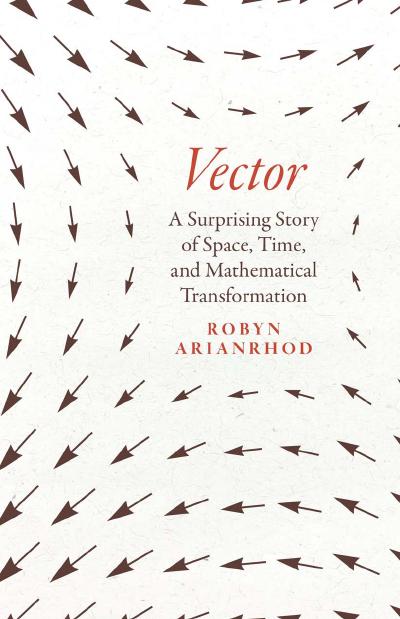 Vector: A Surprising Story of Space, Time, and Mathematical Transformation