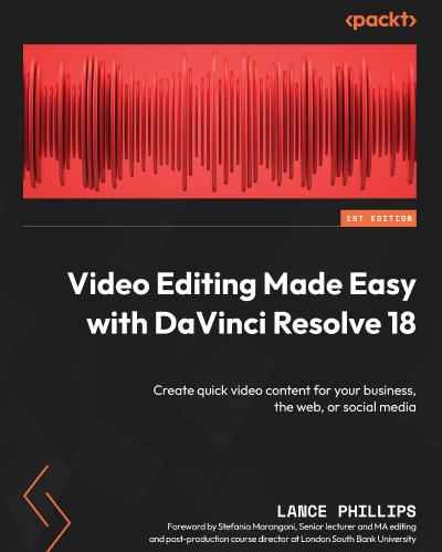 Video Editing Made Easy with DaVinci Resolve 18: Create quick video content for your business, the web, or social media