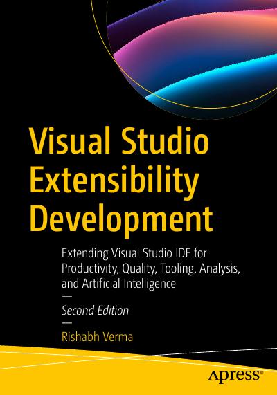 Visual Studio Extensibility Development: Extending Visual Studio IDE for Productivity, Quality, Tooling, Analysis, and Artificial Intelligence, 2nd Edition