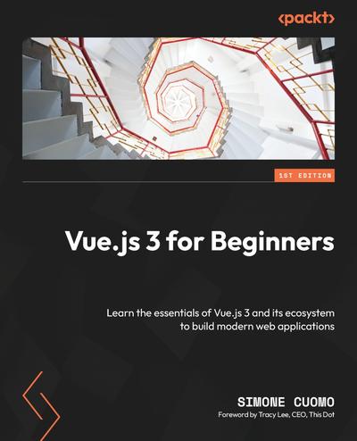 Vue.js 3 for Beginners: Learn the essentials of Vue.js 3 and its ecosystem to build modern web applications