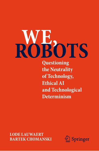 We, robots: Questioning the Neutrality of Technology, Ethical AI and Technological Determinism