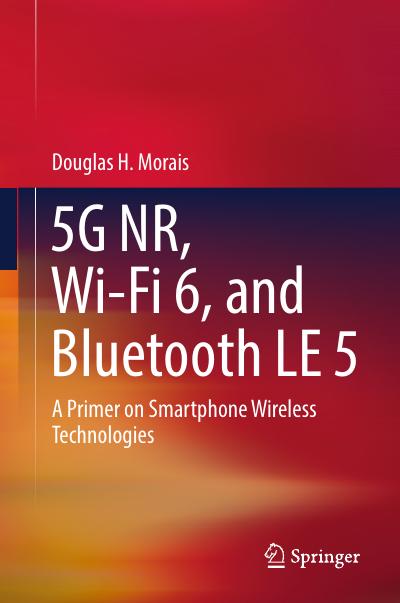 5G NR, Wi-Fi 6, and Bluetooth LE 5: A Primer on Smartphone Wireless Technologies