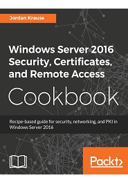 Windows Server 2016 Security, Certificates, and Remote Access Cookbook