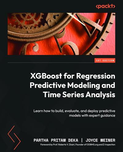 XGBoost for Regression Predictive Modeling and Time Series Analysis: Learn how to build, evaluate, and deploy predictive models with expert guidance