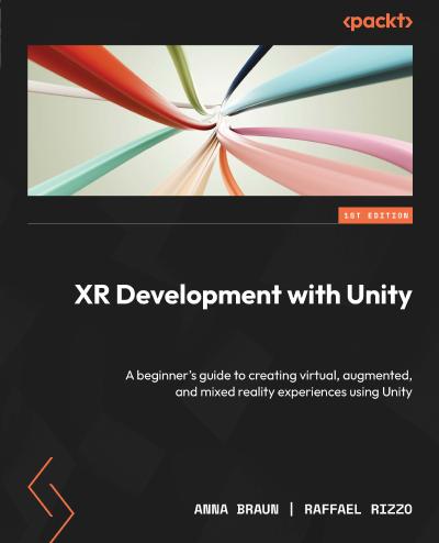 XR Development with Unity: A beginner’s guide to creating virtual, augmented, and mixed reality experiences using Unity