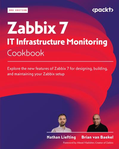 Zabbix 7 IT Infrastructure Monitoring Cookbook: Explore the new features of Zabbix 7 for designing, building, and maintaining your Zabbix setup, 3rd Edition